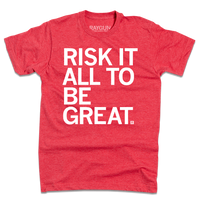 Risk It All To Be Great