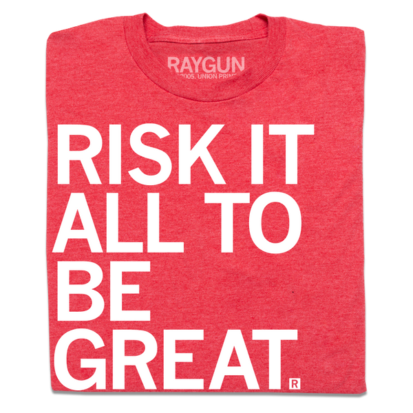 Risk It All To Be Great