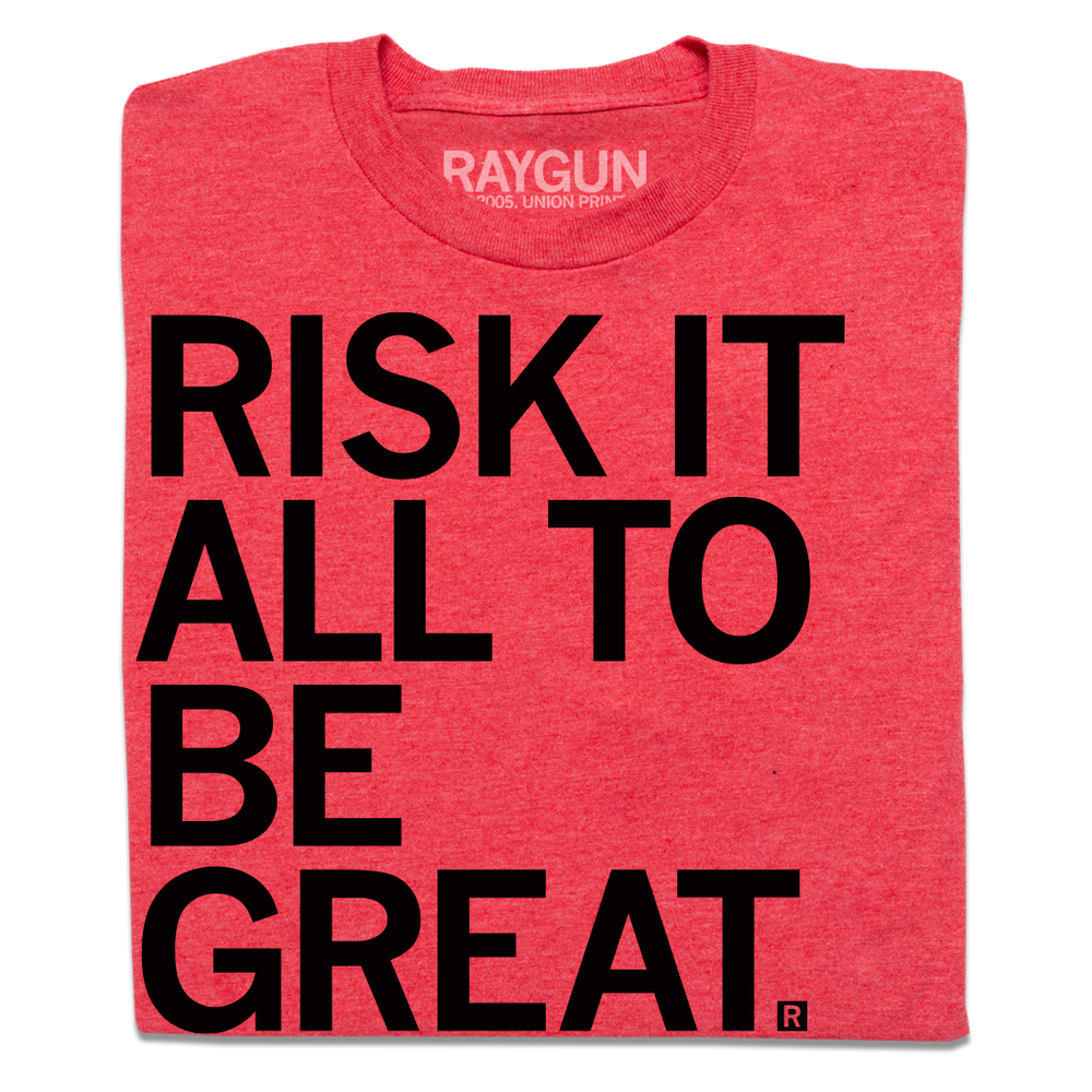 Risk It All To Be Great