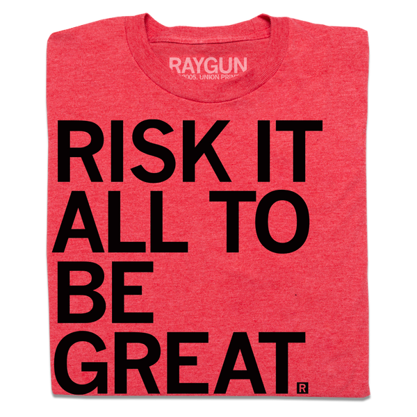 Risk It All To Be Great
