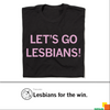 Black, union-made t-shirt with the pink text LETS GO LESBIANS! printed on the chest.