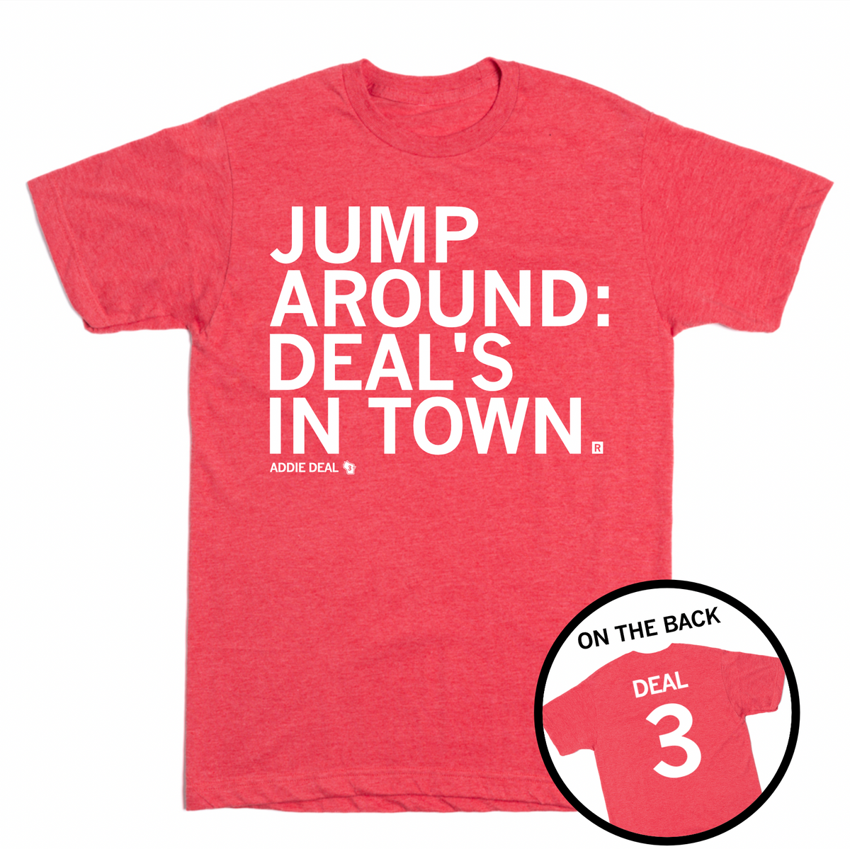 Short-sleeve heather red t-shirt with left-aligned white text that reads "Jump Around: Deal's In Town" with "Addie Deal" in smaller font below. A circle image to the bottom right shows the back of the shirt printed like a jersey with "Deal" over 3.