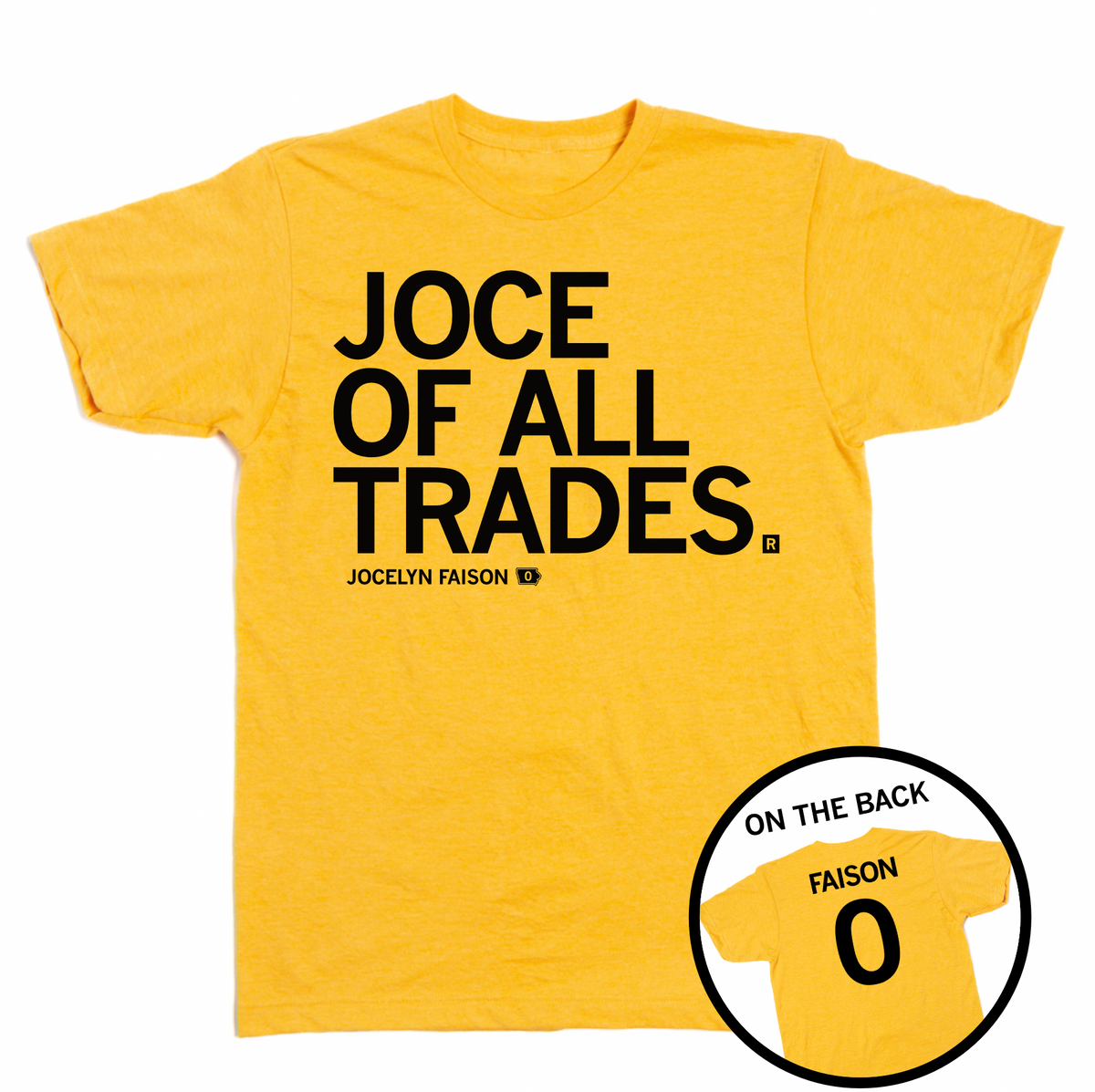 Heather gold t-shirt with left-aligned black text that reads "JOCE OF ALL TRADES" over "JOCELYN FAISON" in smaller text beside a tiny state of Iowa with a 0 in the center. A circle image to the bottom right shows the back of the shirt laid out like a jersey with "FAISON" over 0.