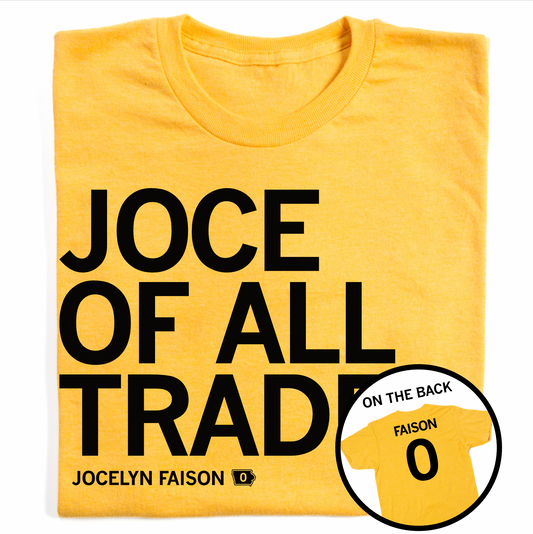 A folded heather yellow t-shirt with left-aligned black text that reads "JOCE OF ALL TRADES" over "JOCELYN FAISON" in smaller text beside a tiny state of Iowa with a 0 in the center. A circle image to the bottom right shows the back of the shirt printed like a jersey.
