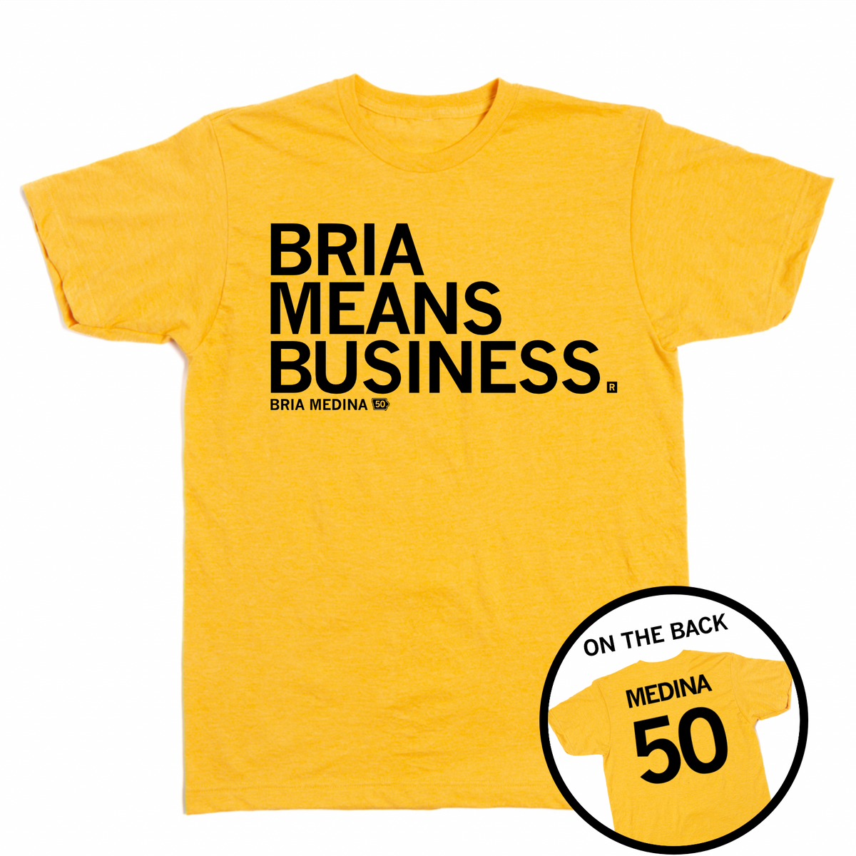 Heather mellow yellow t-shirt with left-aligned black text that says, "BRIA MEANS BUSINESS" with smaller text below that reads "BRIA MEDINA." There's a small Iowa outline to the right with 50 in the center. A circle image to the bottom right shows the back of the shirt printed like a jersey with "MEDINA" over 50.