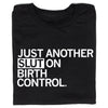 Black, sweatshop-free t-shirt featuring the white text JUST ANOTHER SLUT ON BIRTH CONTROL.