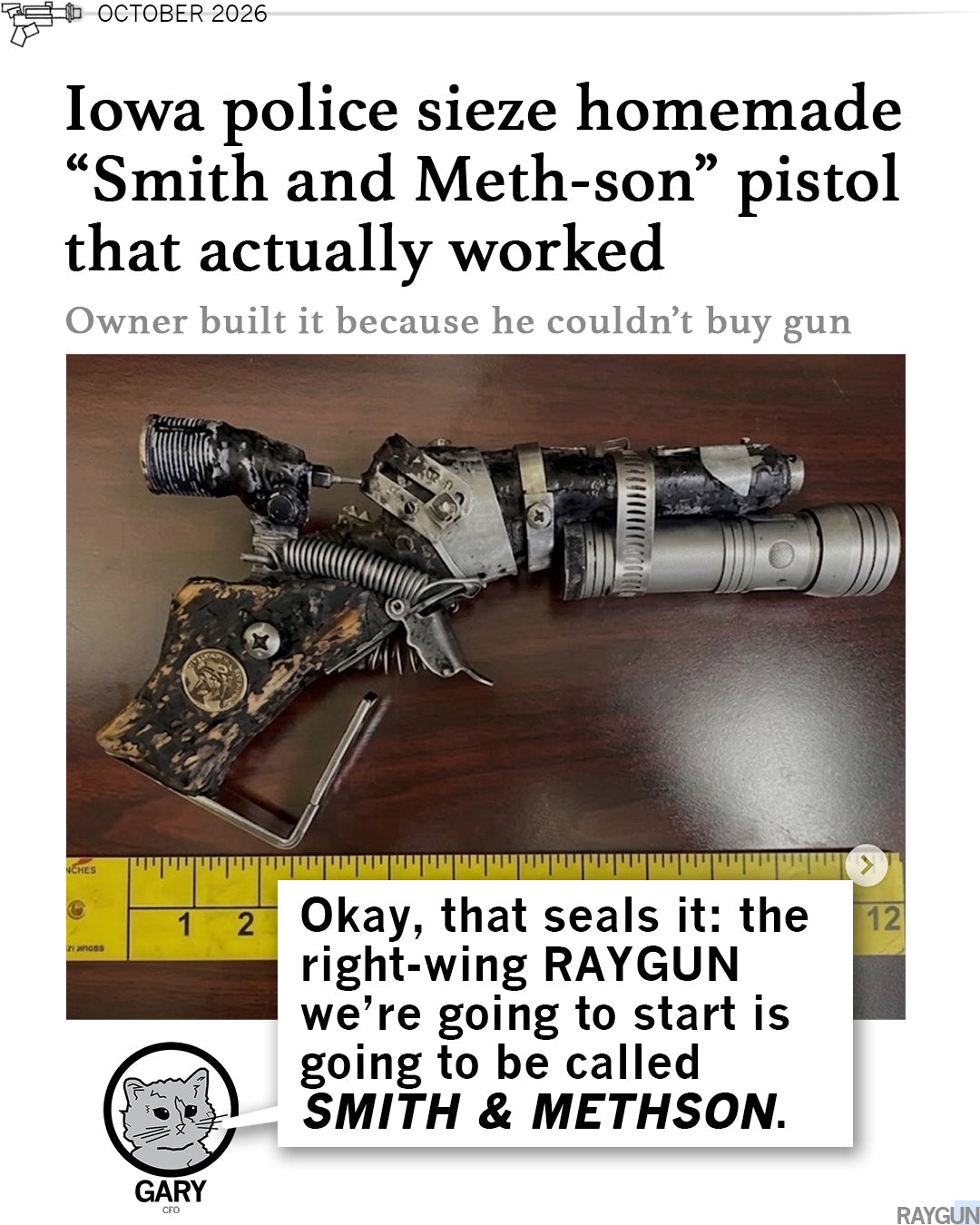 A picture of a homemade pistol assembled from scrap parts, including a flashlight, sits above a yellow measuring tape, with text above and below reading Iowa police seize homemade Smith and Meth-son pistol. Gary the Cat comments below 