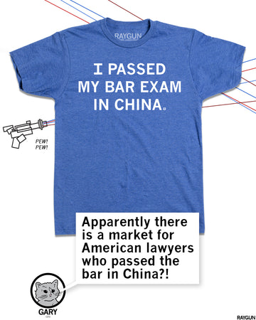 Blue t-shirt that says I PASSED MY BAR EXAM IN CHINA, with a caption bubble below from a cat named Gary asking, Apparently there is a market for American lawyers who passed the bar in China?!.