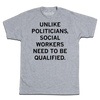 Heather grey tee with blank ink that reads "Unlike politicians, social workers need to be qualified."