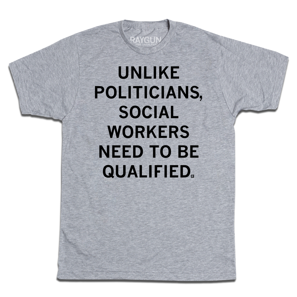 Heather grey tee with blank ink that reads "Unlike politicians, social workers need to be qualified."