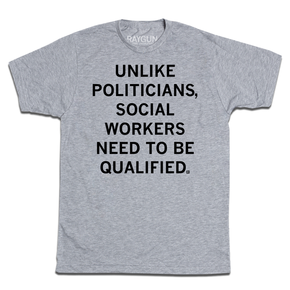 Heather grey tee with blank ink that reads "Unlike politicians, social workers need to be qualified."