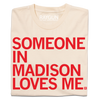 Cream-colored, union made t-shirt with the red text SOMEONE IN MADISON LOVES ME. printed on the front.