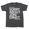 Dark gray union made t-shirt featuring white text that reads: DEAR AMERICA, SORRY ABOUT JONI ERNST. SINCERELY, IOWA.