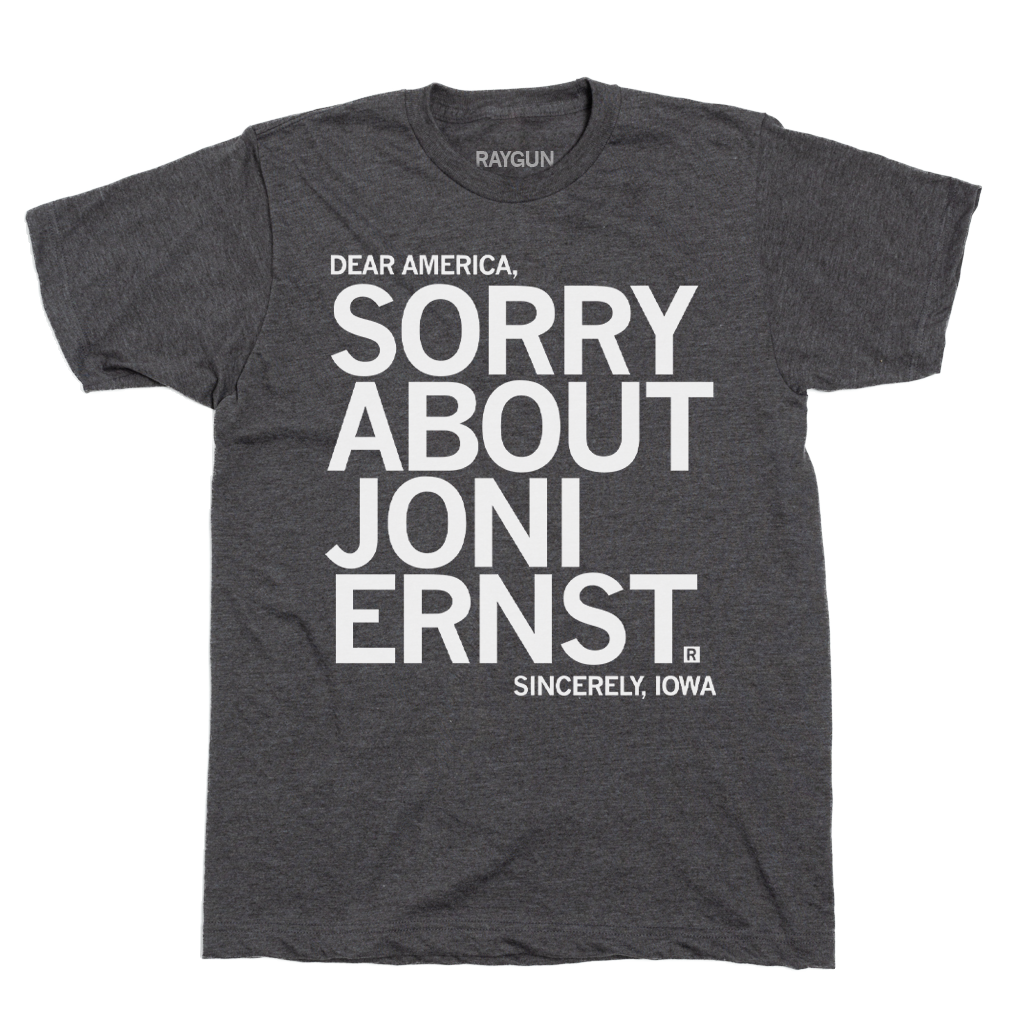 Dark gray union made t-shirt featuring white text that reads: DEAR AMERICA, SORRY ABOUT JONI ERNST. SINCERELY, IOWA.