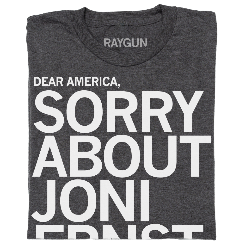 Dark gray union-made t-shirt with white text that reads: DEAR AMERICA, SORRY ABOUT JONI ERNST.