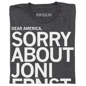 Dark gray union-made t-shirt with white text that reads: DEAR AMERICA, SORRY ABOUT JONI ERNST.
