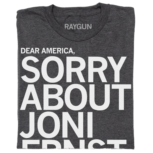 Dark gray union-made t-shirt with white text that reads: DEAR AMERICA, SORRY ABOUT JONI ERNST.