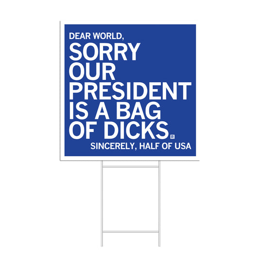 A square RAYGUN political yard sign with a blue background and white text that reads, Dear World, Sorry Our President Is A Bag Of Dicks. Sincerely, Half Of USA.