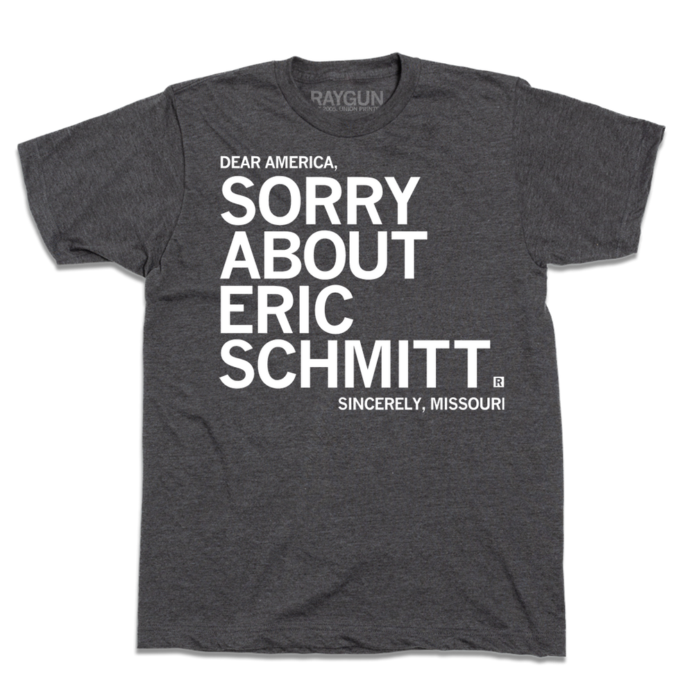 Short-sleeve charcoal t-shirt with white ink print that reads "Dear America, Sorry About Eric Schmitt. Sincerely, Missouri."