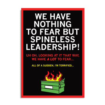 Black postcard with white, red, and gold text that reads "We Have Nothing To Fear But Spineless Leadership! Uh Oh, Looking at it that way, we have A LOT to fear... All of a sudden, I'm terrified." over a dumper fire illustration.
