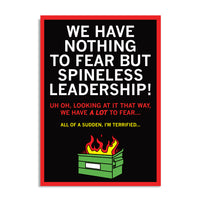 Black postcard with white, red, and gold text that reads "We Have Nothing To Fear But Spineless Leadership! Uh Oh, Looking at it that way, we have A LOT to fear... All of a sudden, I'm terrified." over a dumper fire illustration.