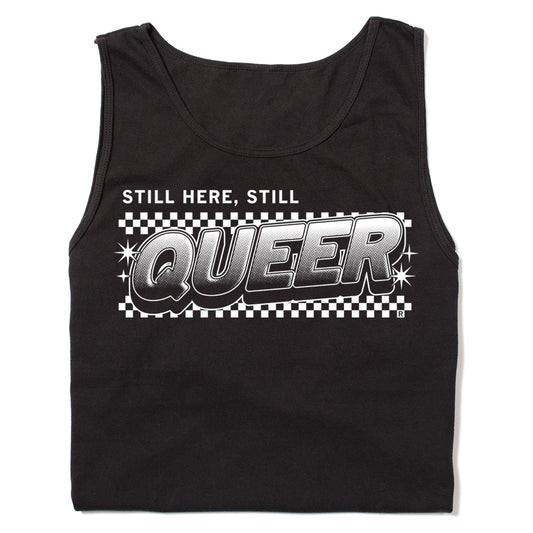 Black, union-made tank top featuring the white text STILL HERE, STILL QUEER above a checkered graphic.