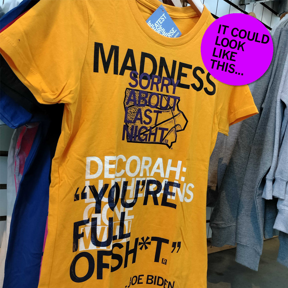 Yellow union-made t-shirt with black screen-printed text reading: Madness sorry about last night, Decorah: you’re full of sh*t, and Joe Biden.