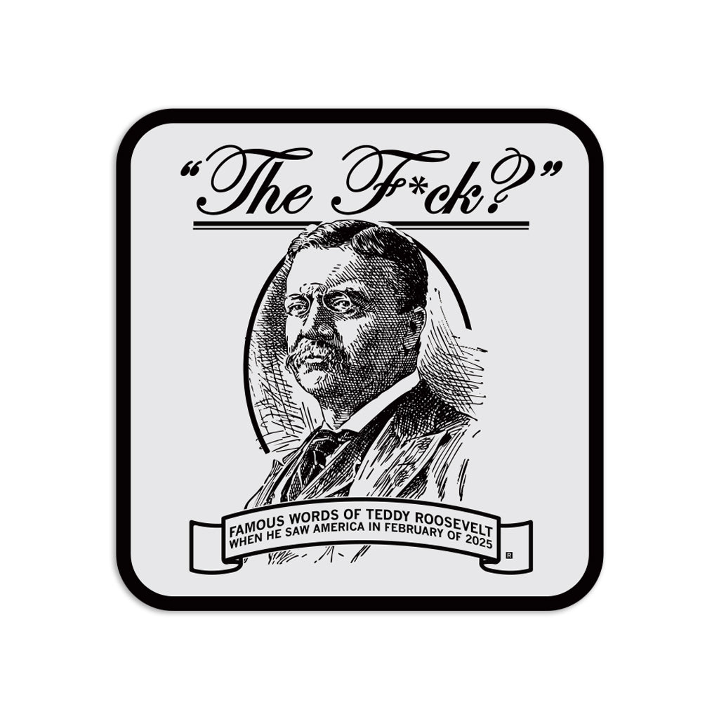 A black and white RAYGUN graphic featuring a portrait of Teddy Roosevelt with the text The F*ck? above and Famous words of Teddy Roosevelt when he saw America in February of 2025 below.