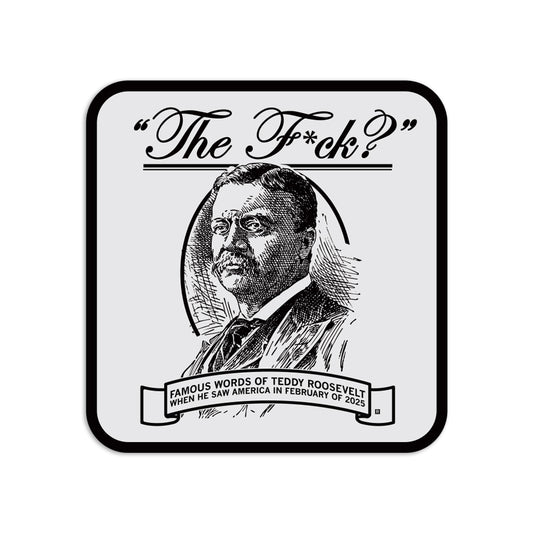 A black and white RAYGUN graphic featuring a portrait of Teddy Roosevelt with the text The F*ck? above and Famous words of Teddy Roosevelt when he saw America in February of 2025 below.