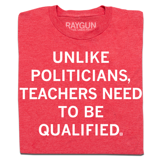 Folded heather red shirt with white ink text that reads "Unlike politicians, teachers need to be qualified"
