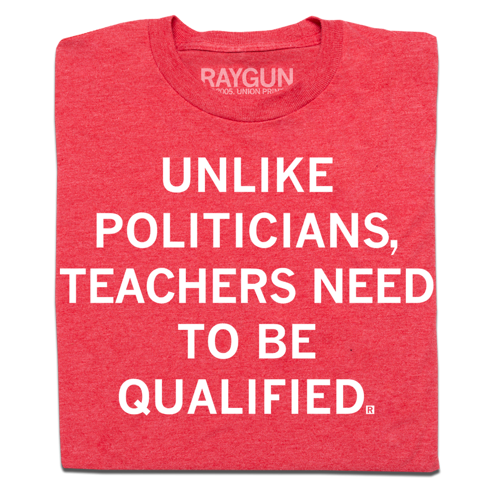 Folded heather red shirt with white ink text that reads "Unlike politicians, teachers need to be qualified"