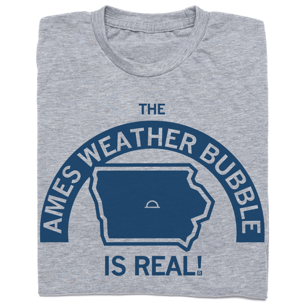 The Ames weather bubble is real! Shirt