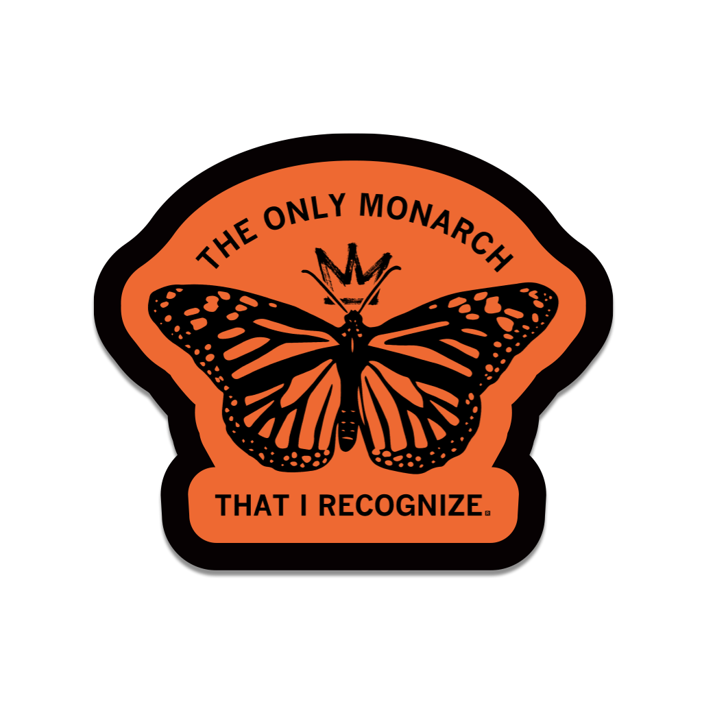 An orange die-cut sticker with a black boarder and black images that reads "The Only Monarch" in curved text above a monarch butterfly with a crown and more text below that states "That I recognize"