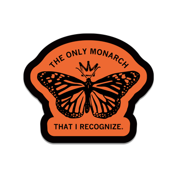 An orange die-cut sticker with a black boarder and black images that reads "The Only Monarch" in curved text above a monarch butterfly with a crown and more text below that states "That I recognize"