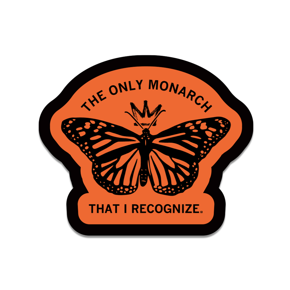 An orange die-cut sticker with a black boarder and black images that reads "The Only Monarch" in curved text above a monarch butterfly with a crown and more text below that states "That I recognize"