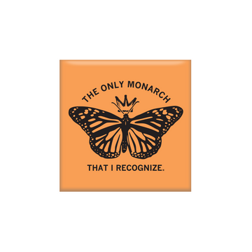Orange square magnet with a black monarch butterfly wearing a crown in the center. Black text says, "The only monarch that I recognize" in all caps.