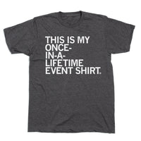 This Is My Once In A Lifetime Event Shirt