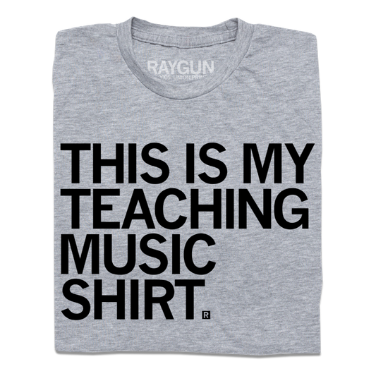 Grey RAYGUN t-shirt with the black text THIS IS MY TEACHING MUSIC SHIRT. printed on the front.