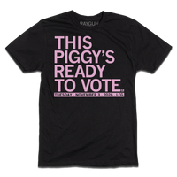 Black t-shirt with light pink ink that says, "This piggy's ready to vote. Tuesday, November 3rd 2026. LFG!"