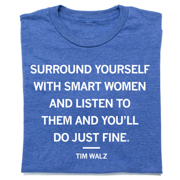 Heather royal blue crewneck t-shirt featuring the white text SURROUND YOURSELF WITH SMART WOMEN AND LISTEN TO THEM AND YOULL DO JUST FINE. TIM WALZ.