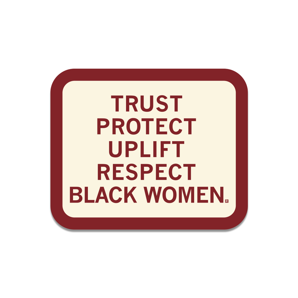 A square sticker with rounded corner and a cardinal color boarder that says, "Trust, protect, uplift, respect black women."