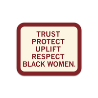 A square sticker with rounded corner and a cardinal color boarder that says, "Trust, protect, uplift, respect black women."