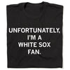 Black union-made t-shirt featuring the white text: UNFORTUNATELY, I’M A WHITE SOX FAN.