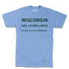Athletic blue t-shirt printed with the text: WISCONSIN HAS 15,000 LAKES SO SUCK ON THAT, MINNESOTA.