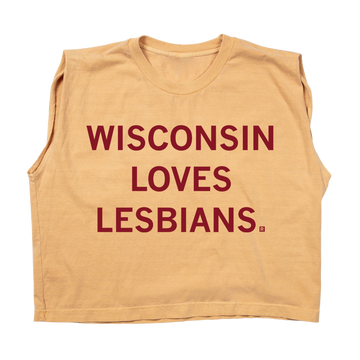 A heavyweight sleeveless gold crop top with cardinal ink that says, "Wisconsin Loves Lesbians."