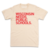 Cream-colored t-shirt featuring the red text WISCONSIN NEEDS PUBLIC SCHOOLS, advocating for strong public education.
