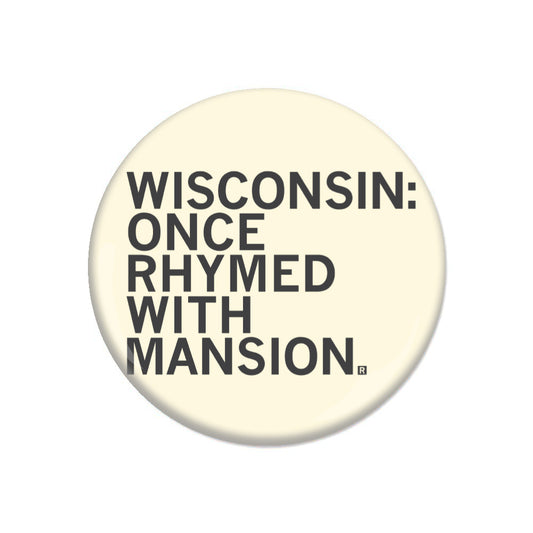 A round RAYGUN pinback button with the black text WISCONSIN: ONCE RHYMED WITH MANSION. on a cream background.