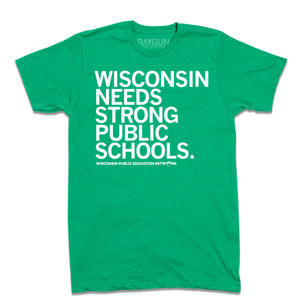 A heather kelly green t-shirt with white ink text that reads "Wisconsin needs strong public schools. Wisconsin Public Education Network."