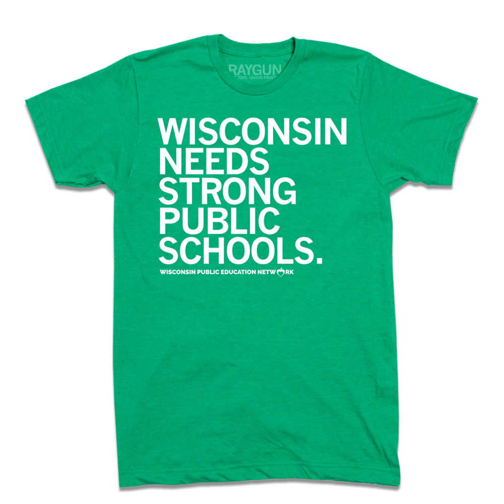 A heather kelly green t-shirt with white ink text that reads "Wisconsin needs strong public schools. Wisconsin Public Education Network."