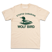 An off-white shirt with dark green ink text that reads "Stupid Canadian Wolf Bird" with in illustration of a Common Loon